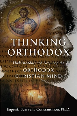 Thinking Orthodox: Understanding and Acquiring the Orthodox Christian Mind (Paperback)