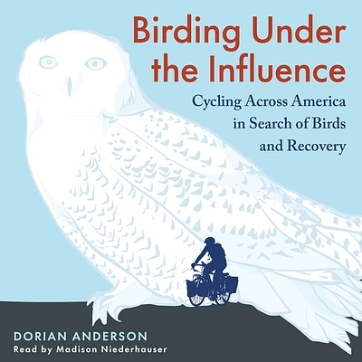 Birding Under the Influence: Cycling Across America in Search of Birds and Recovery (MP3 CD)