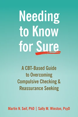 Needing to Know for Sure: A Cbt-Based Guide to Overcoming Compulsive Checking and Reassurance Seeking (Paperback)