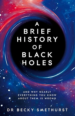 A Brief History of Black Holes: And why nearly everything you know about them is wrong (Hardcover)