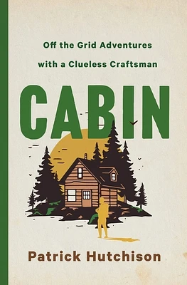 CABIN: Off the Grid Adventures with a Clueless Craftsman (Hardcover)