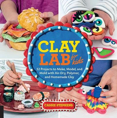 Clay Lab for Kids: 52 Projects to Make, Model, and Mold with Air-Dry, Polymer, and Homemade Clay (Paperback)