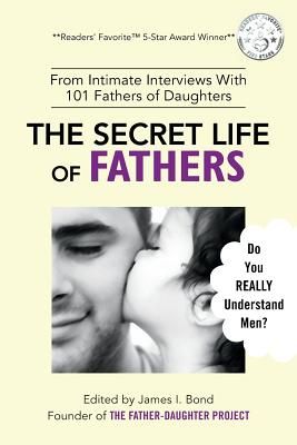 The Secret Life of Fathers (2nd Edition - Updated with New Sections Added): An Unexpected Guide to Understanding Men... and Fathers