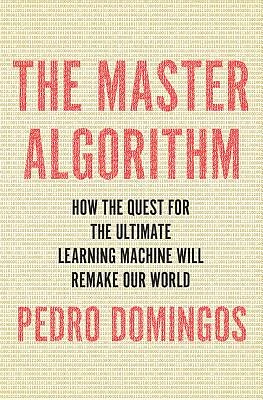 The Master Algorithm: How the Quest for the Ultimate Learning Machine Will Remake Our World (Hardcover)