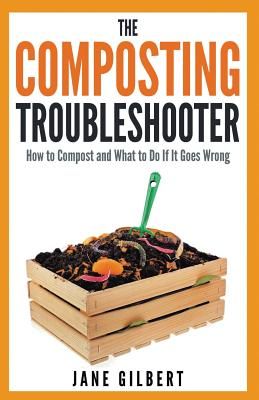 The Composting Troubleshooter: How to Compost and What to Do If It Goes Wrong