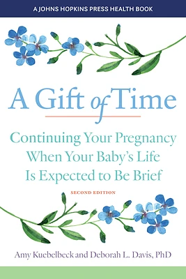 A Gift of Time: Continuing Your Pregnancy When Your Baby's Life Is Expected to Be Brief (Johns Hopkins Press Health Books) (Paperback)