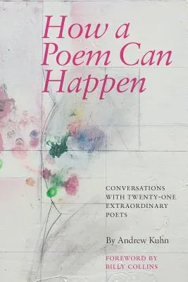 How a Poem Can Happen: Conversations with Twenty-One Extraordinary Poets