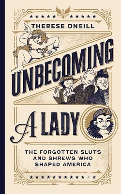 Unbecoming a Lady: The Forgotten Sluts and Shrews Who Shaped America (Hardcover)