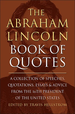 The Abraham Lincoln Book of Quotes: A Collection of Speeches, Quotations, Essays and Advice from the Sixteenth President of The United States (Hardcover)