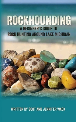 Rockhounding: A Beginner's Guide to Rock Hunting Around Lake Michigan (Paperback)