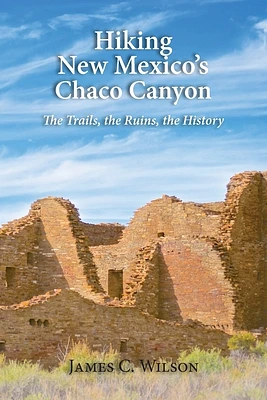 Hiking New Mexico's Chaco Canyon: The Trails, the Ruins