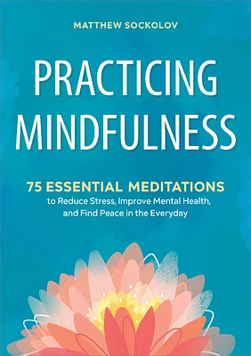 Practicing Mindfulness: 75 Essential Meditations to Reduce Stress, Improve Mental Health, and Find Peace in the Everyday (Paperback)