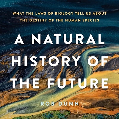 A Natural History of the Future: What the Laws of Biology Tell Us about the Destiny of the Human Species (Compact Disc)