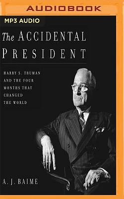 The Accidental President: Harry S. Truman and the Four Months That Changed the World (MP3 CD)