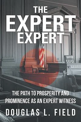 The Expert Expert: The Path to Prosperity and Prominence as an Expert Witness (Paperback)