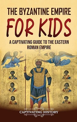 The Byzantine Empire for Kids: A Captivating Guide to the Eastern Roman Empire (Hardcover)