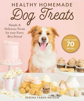 Healthy Homemade Dog Treats: More than 70 Simple & Delicious Treats for Your Furry Best Friend (Hardcover)