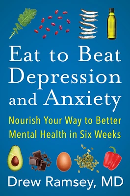 Eat to Beat Depression and Anxiety: Nourish Your Way to Better Mental Health in Six Weeks (Hardcover)