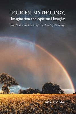 Tolkien, Mythology, Imagination and Spiritual Insight: The Enduring Power of the Lord of the Rings