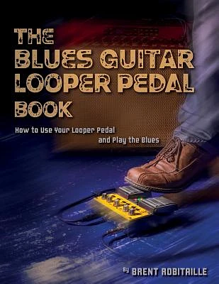 The Blues Guitar Looper Pedal Book: How to Use Your Looper Pedal and Play the Blues (Paperback)