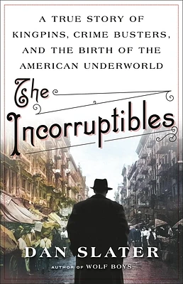 The Incorruptibles: A True Story of Kingpins, Crime Busters, and the Birth of the American Underworld (Hardcover)