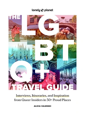 Lonely Planet The LGBTQ+ Travel Guide: Interviews, Itineraries, & Inspiration from Insiders in 50 Proud Places Around the Globe (Hardcover)