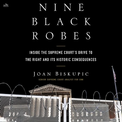 Nine Black Robes: Inside the Supreme Court's Drive to the Right and Its Historic Consequences (Compact Disc)