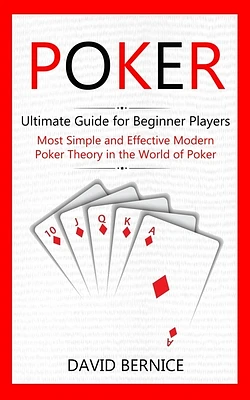 Poker: Ultimate Guide for Beginner Players (Most Simple and Effective Modern Poker Theory in the World of Poker) (Paperback)