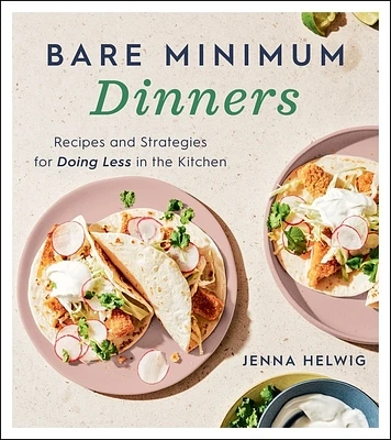 Bare Minimum Dinners: Recipes and Strategies for Doing Less in the Kitchen (Paperback)