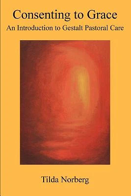 Consenting to Grace: An Introduction to Gestalt Pastoral Care (Paperback)