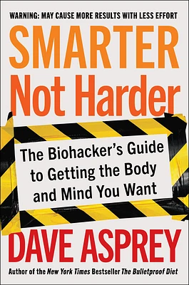 Smarter Not Harder: The Biohacker's Guide to Getting the Body and Mind You Want (Hardcover)