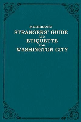 Morrison's Strangers' Guide and Etiquette for Washington City