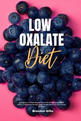 Low Oxalate Diet: A Beginner's 3-Week Step-by-Step Guide for Managing Kidney Stones, With Curated Recipes, a Low Oxalate Food List, and