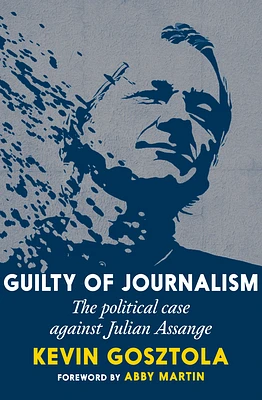 Guilty of Journalism: The Political Case against Julian Assange (Paperback)