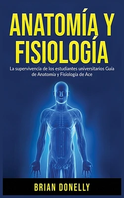 Anatomía y Fisiología: La Supervivencia de Los Estudiantes Universitarios (Hardcover)