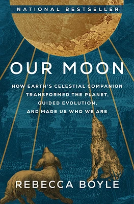 Our Moon: How Earth's Celestial Companion Transformed the Planet, Guided Evolution, and Made Us Who We Are (Hardcover)