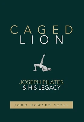 Caged Lion: Joseph Pilates and His Legacy (Hardcover)