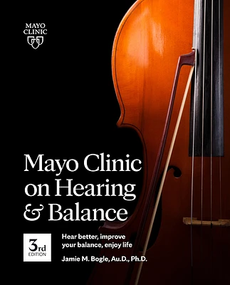 Mayo Clinic on Hearing and Balance, 3rd edition: Hear Better, Improve Your Balance, Enjoy Life (Paperback)