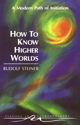 How to Know Higher Worlds: A Modern Path of Initiation (Cw 10) (Classics in Anthroposophy) (Paperback)