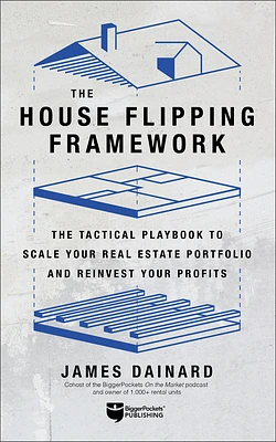 The House Flipping Framework: The Tactical Playbook to Scale Your Real Estate Portfolio and Reinvest Your Profits (Paperback)