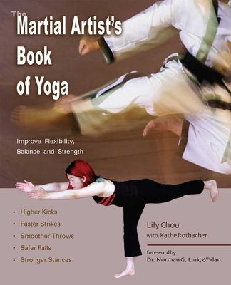 The Martial Artist's Book of Yoga: Improve Flexibility, Balance and Strength for Higher Kicks, Faster Strikes, Smoother Throws, Safer F