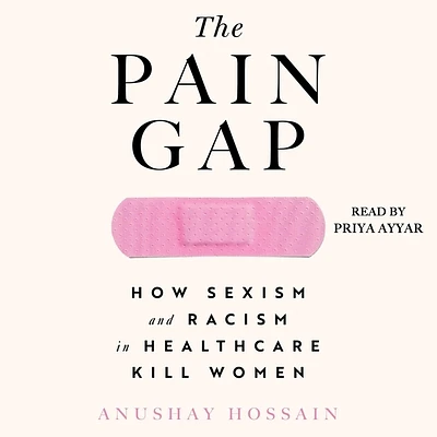 The Pain Gap: How Sexism and Racism in Healthcare Kill Women (Compact Disc)