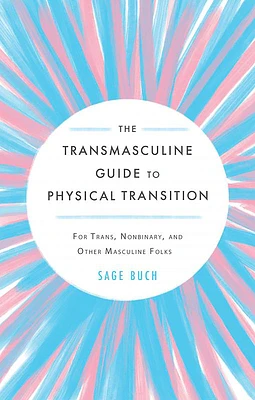 The Transmasculine Guide to Physical Transition: For Trans, Nonbinary, and Other Masculine Folks (Paperback)