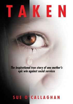 Taken: The Inspirational True Story of One Mother's Epic Win Against Social Services