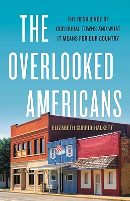 The Overlooked Americans: The Resilience of Our Rural Towns and What It Means for Our Country (Hardcover)