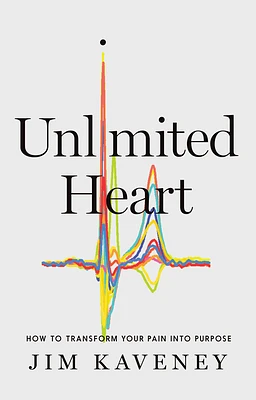 Unlimited Heart: How to Transform Your Pain Into Purpose (Hardcover)