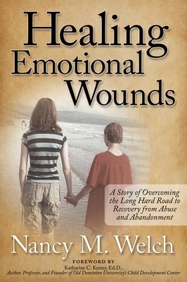 Healing Emotional Wounds: A Story of Overcoming the Long Hard Road to Recovery from Abuse and Abandonment