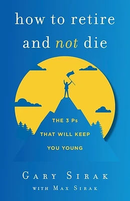 How to Retire and Not Die: The 3 Ps That Will Keep You Young (Paperback)