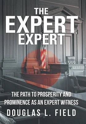 The Expert Expert: The Path to Prosperity and Prominence as an Expert Witness (Hardcover)