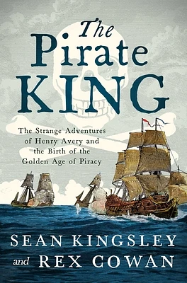 The Pirate King: The Strange Adventures of Henry Avery and the Birth of the Golden Age of Piracy (Paperback)